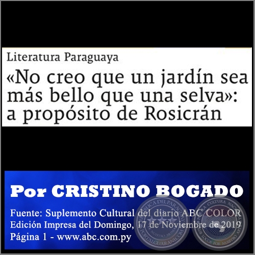 «NO CREO QUE UN JARDÍN SEA MÁS BELLO QUE UNA SELVA»: A PROPÓSITO DE ROSICRÁN - Por CRISTINO BOGADO - Domingo, 17 de Noviembre de 2019